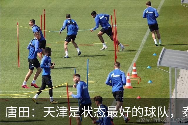 唐田：天津是状态最好的球队，泰山是豪门俱乐部不是青训俱乐部